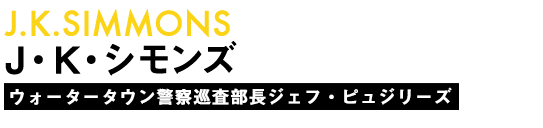 J・K・シモンズ/ウォータータウン警察巡査部長ジェフ・ピュジリーズ